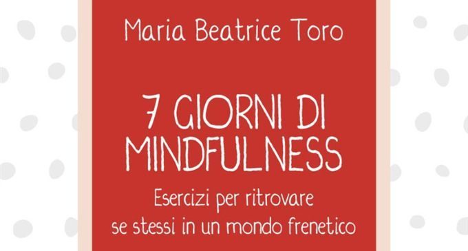 7 giorni di Mindfulness. Esercizi per ritrovare se stessi in un mondo frenetico – Recensione del libro