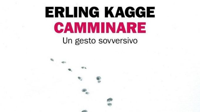 Camminare. Un gesto sovversivo (2018) di Erling Kagge – Recensione del libro