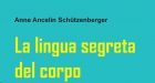 La lingua segreta del corpo. Approfondire il tema della comunicazione non verbale (2017) di A. A. Schützenberger – Recensione del libro