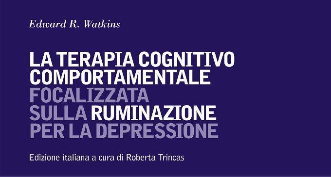 La terapia Cognitivo-Comportamentale focalizzata sulla ruminazione per la depressione (2018) di E. Watkins – Recensione del libro