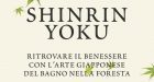 Shinrin Yoku (2018): arriva dal Giappone la nuova tecnica per ritrovare il benessere all’insegna della natura – Recensione del libro