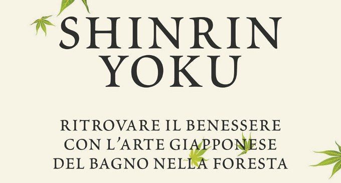 Shinrin Yoku (2018): arriva dal Giappone la nuova tecnica per ritrovare il benessere all’insegna della natura – Recensione del libro