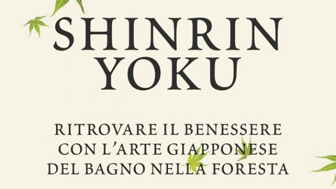 Shinrin Yoku (2018): arriva dal Giappone la nuova tecnica per ritrovare il benessere all’insegna della natura – Recensione del libro