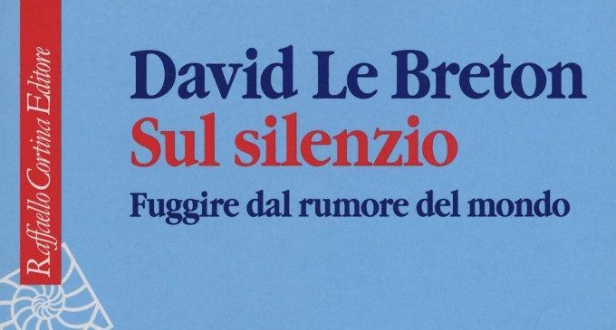 Sul silenzio. Fuggire dal rumore del mondo (2018) di David Le Breton – Recensione del libro
