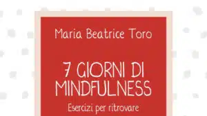 7 giorni di mindfulness (2018) di Maria Beatrice Toro - Recensione