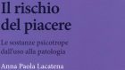 Il rischio del piacere (2018) di Anna Paola Lacatena: la relazione terapeutica nel trattamento delle dipendenze patologiche – Recensione del libro