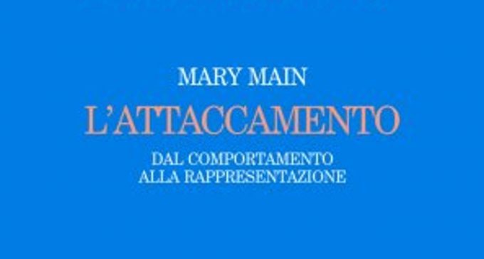 L’attaccamento. Dal comportamento alla rappresentazione (2008) di Mary Main – Recensione del libro