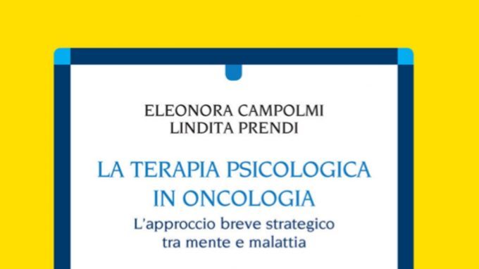 La terapia psicologica in oncologia. L’approccio breve strategico tra mente e malattia (2019) di Eleonora Campolmi e Lindita Prendi – Recensione del libro