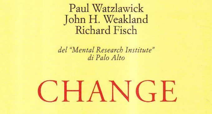 Change: sulla formazione e la soluzione dei problemi. (1974) di P. Watzlawick, J.H. Weakland, R. Fisch – Recensione del libro