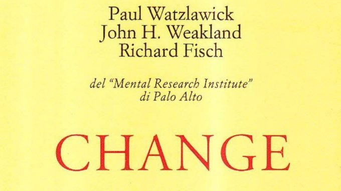 Change: sulla formazione e la soluzione dei problemi. (1974) di P. Watzlawick, J.H. Weakland, R. Fisch – Recensione del libro