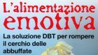 L’alimentazione emotiva. La soluzione DBT per rompere il cerchio delle abbuffate (2019) di D. L. Safer, S. Adler e P. C. Masson – Recensione del libro