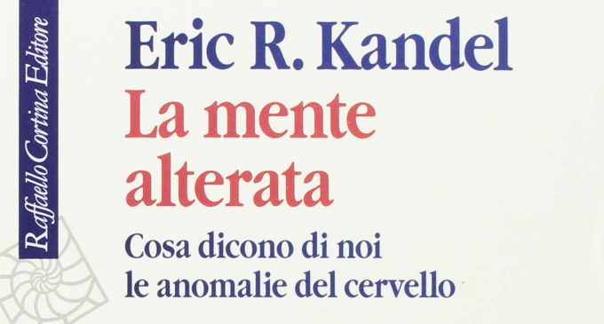 La mente alterata. Cosa dicono di noi le anomalie del cervello (2018) di E. Kandel – Recensione del libro