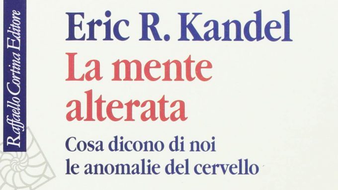 La mente alterata. Cosa dicono di noi le anomalie del cervello (2018) di E. Kandel – Recensione del libro