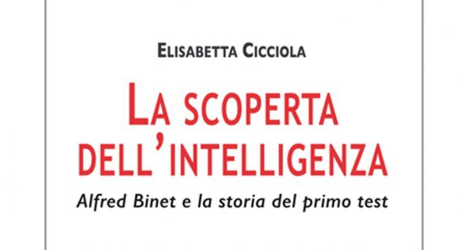 La scoperta dell’intelligenza. Alfred Binet e la storia del primo test (2019) di E. Cicciola – Recensione del libro