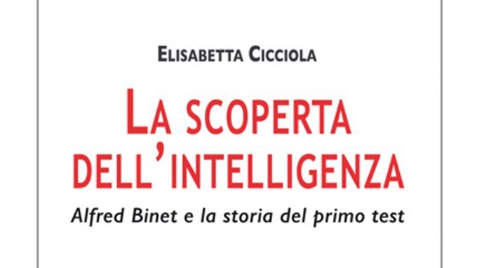 La scoperta dell’intelligenza. Alfred Binet e la storia del primo test (2019) di E. Cicciola – Recensione del libro