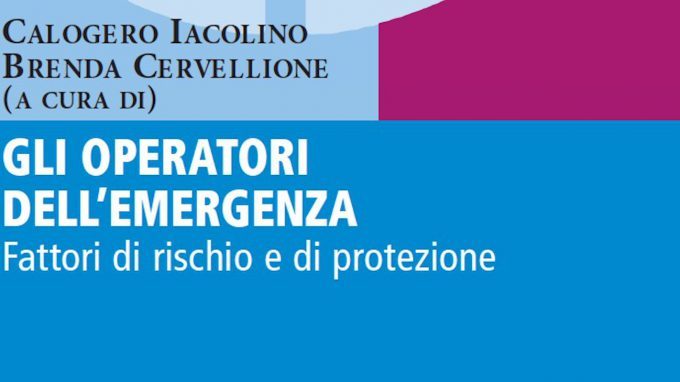 Gli operatori dell’emergenza. Fattori di rischio e di protezione (2019) di C. Iacolino e B. Cervellione – Recensione del libro