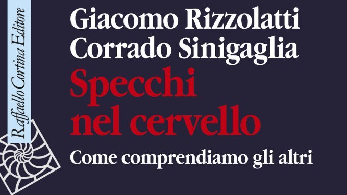 Specchi nel cervello (2019) di G. Rizzolatti e C. Sinigaglia – Recensione del libro
