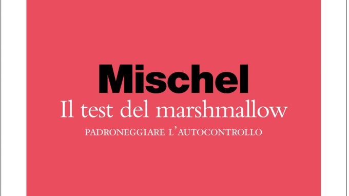Il test del marshmallow. Padroneggiare l’autocontrollo (2019) di W. Mischel – Recensione del libro