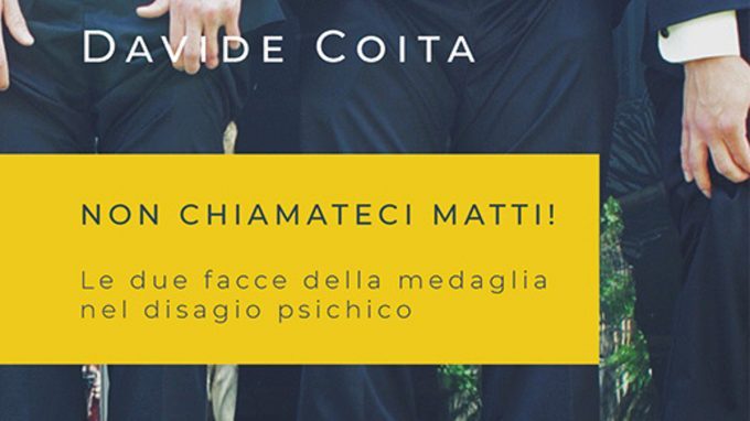 Non chiamateci matti! Le due facce della medaglia nel disagio psichico (2019) di Davide Coita – Recensione del libro