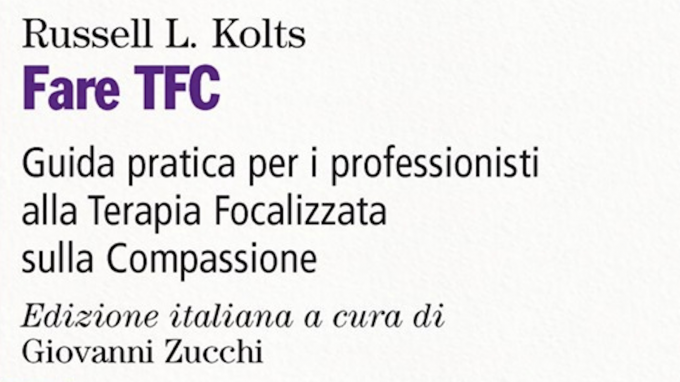 Fare TFC. Guida pratica per i professionisti alla terapia focalizzata sulla compassione (2019) di Russell L. Kolts – Recensione del libro