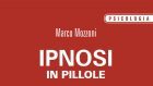 Ipnosi in pillole (2018) di Marco Mozzoni – Recensione del libro