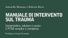 Manuale di intervento sul trauma. Comprendere, valutare e curare il PTSD semplice e complesso (2019) di A. Montano e R. Borzì – Recensione del libro