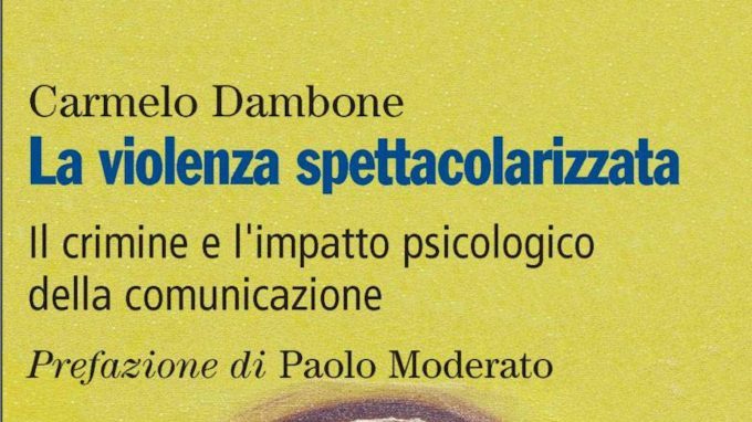 La violenza spettacolarizzata. Il crimine e l’impatto psicologico della comunicazione (2019) di C. Dambone – Recensione