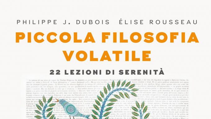 La Natura e l’arte del vivere con arte – Spunti di riflessione dalla lettura di “Piccola filosofia volatile” di Dubois e Rosseau