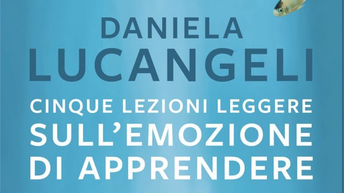 Cinque lezioni leggere sull’emozione di apprendere (2020) di D. Lucangeli – Recensione del libro