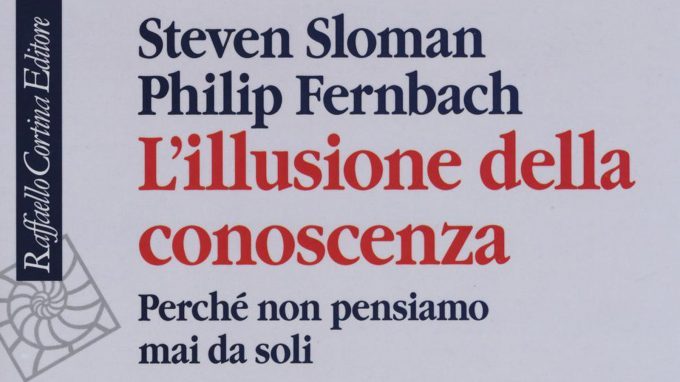 L’illusione della conoscenza (2018) di Sloman e Fernbach – Recensione del libro