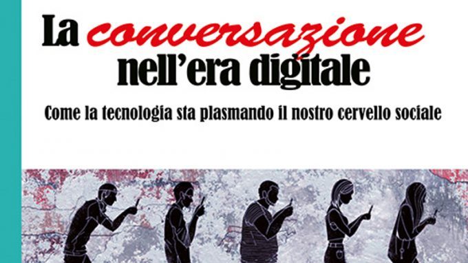 La conversazione nell’era digitale. Come la tecnologia sta plasmando il nostro cervello sociale (2019) di F. Fiorilli – Recensione