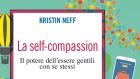 La self-compassion. Il potere dell’essere gentili con se stessi (2019) di Kristin Neff – Recensione del libro