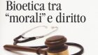 I confini della propria libertà terminano dove iniziano quelli dell’altro: questa è la bioetica – Recensione del saggio “Bioetica tra ‘morali’ e diritto”