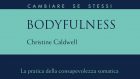 Bodyfulness. La pratica della consapevolezza somatica (2020) di Christine Caldwell – Recensione del libro