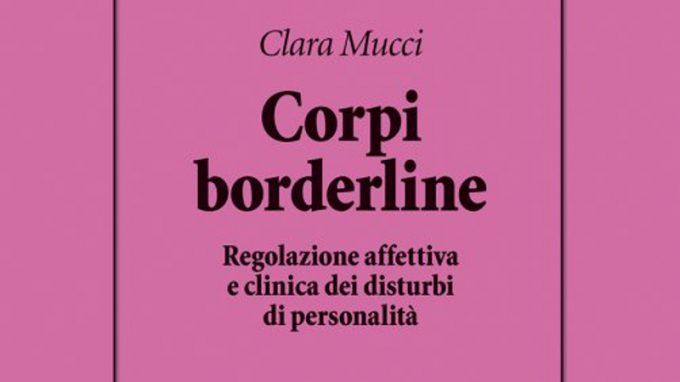 Corpi borderline. Regolazione affettiva e clinica dei disturbi di personalità (2020) di C. Mucci – Recensione del libro