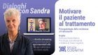 Dialoghi con Sandra – VIDEO del secondo incontro “Motivare il paziente al trattamento”