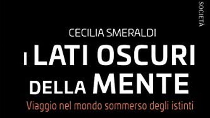 “I lati oscuri della mente – viaggio nel mondo sommerso degli istinti” (2019) di Cecilia Smeraldi – Recensione del libro
