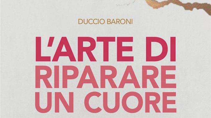 L’arte di riparare un cuore. Superare la fine di un amore e tornare a vivere felici (2020) di D. Baroni – Recensione del libro