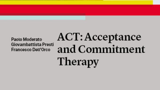 ACT: Acceptance and Commitment Therapy (2020) – Il primo libro italiano interamente dedicato all’ACT. Recensione del nuovo volume di Paolo Moderato, Giovambattista Presti, Francesco dell’Orco