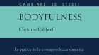 Bodyfulness. La pratica della consapevolezza somatica (2020) di C. Caldwell – Recensione