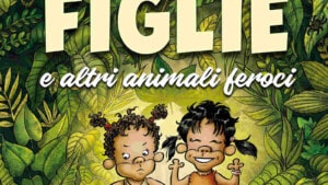 Due Figlie e altri animali feroci (2019) di Leo Ortolani - Recensione del libro