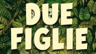 Due Figlie e altri animali feroci (2019) di Leo Ortolani – Recensione del libro