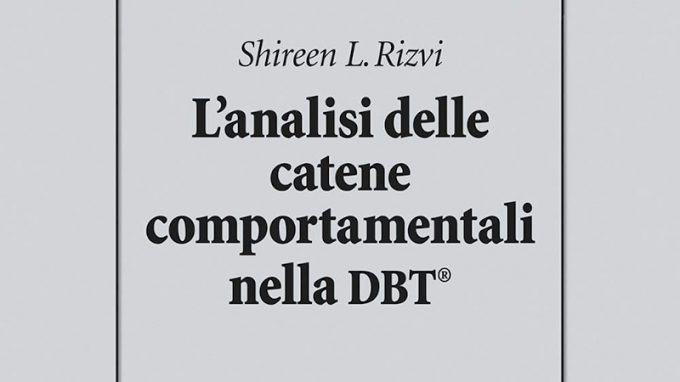 L’analisi delle catene comportamentali nella DBT (2020) – Recensione del libro di Shireen L. Rizvi