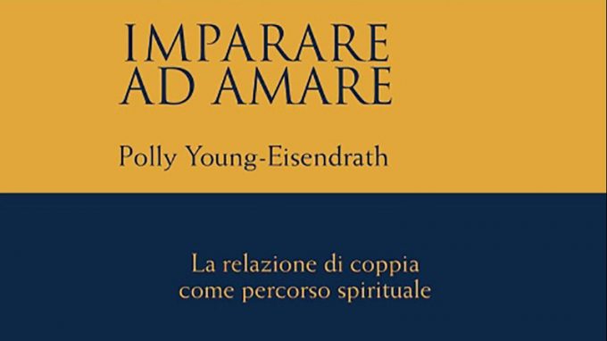 Imparare ad amare. La relazione di coppia come percorso spirituale (2020) di Polly Young-Eisendrath – Recensione del libro