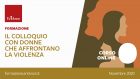 Il colloquio con donne che affrontano la violenza – Corso ONLINE, dal 19 al 28 Novembre 2020