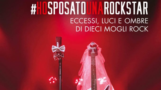 Ho sposato una rockstar: eccessi, luci e ombre di dieci mogli rock (2020) di Francesca Cavalli – Recensione del libro