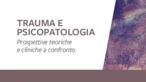 Trauma e psicopatologia prospettive cliniche a confronto - Report