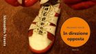 ‘In direzione opposta’, romanzo di Alessandro Venuto – Una storia di speranza e di riscatto, di rinascita e di lotta, in cui sul ring si trovano due avversari inediti: paziente e malattia