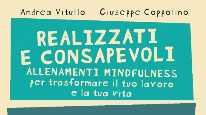 Realizzati e consapevoli. Allenamenti mindfulness per trasformare il tuo lavoro e la tua vita – Recensione