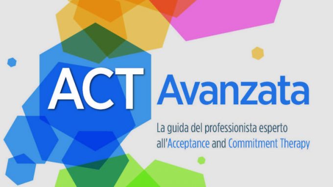 ACT Avanzata.
La guida del professionista esperto all’Acceptance and Commitment Therapy (2020) di Darrah Westrup – Recensione